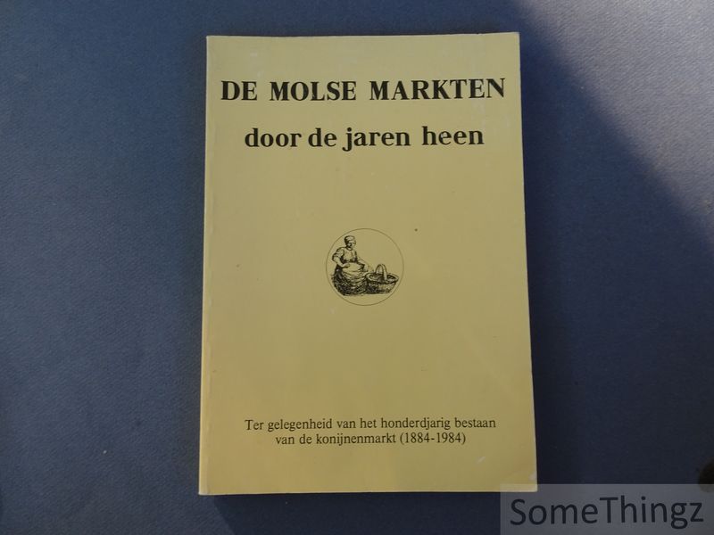 Cover van De Molse markten door de jaren heen: ter gelegenheid van het honderdjarig bestaan van de konijnenmarkt (1884-1984)