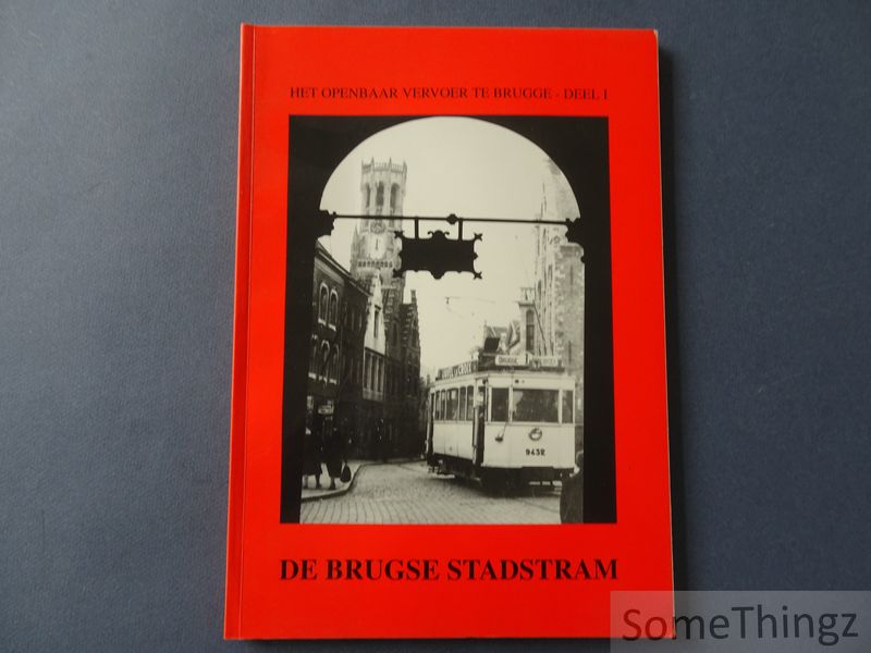 Cover van Het openbaar vervoer te Brugge - Deel I: De Brugse stadstram. Een geschiedkundig overzicht van het stedelijk openbaar vervoer te Brugge in de periode 1913-1993.