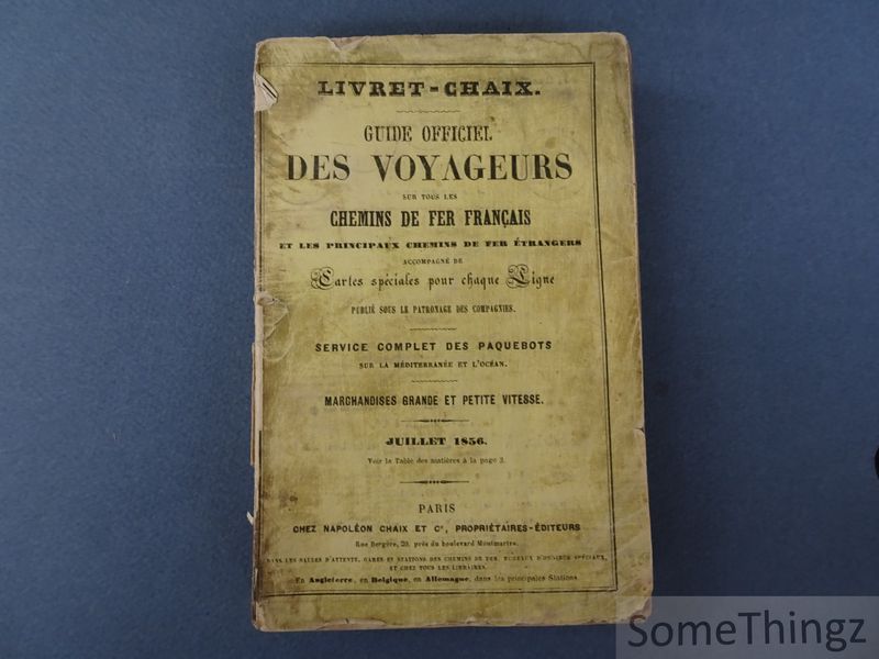 Cover van Livret-Chaix. Juillet 1856. Guide officiel des voyageurs sur tous les chemins de fer français et les principaux chemins de fer étrangers accompagné de cartes spéciales pour chaque ligne. Publié sous le patronage des compagnies. Service complet des paquebots sur la méditerranée et l'océan. Marchandises grande et petite vitesse.