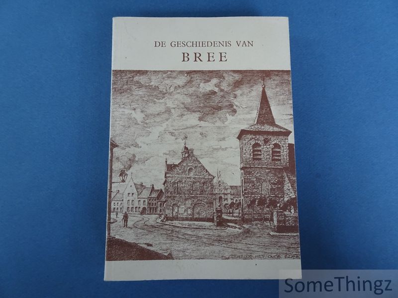 Cover van Geschiedenis van Bree. Eerste deel: de parochie - de oude kloosters. Tweede deel: De Gemeente van de oudste tijden tot aan de Franse Revolutie.
