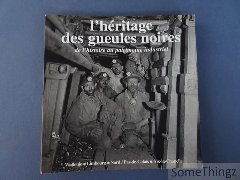 Cover van L'Heritage des gueules noires de l'histoire au patrimoine industriel. Wallonie - Limbourg - Nord / Pas de Calais - Aix la Chapelle.
