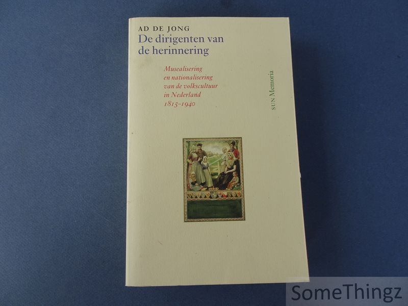 Cover van De dirigenten van de herinnering. Musealisering en nationalisering van de volkscultuur in nederland 1815-1940.