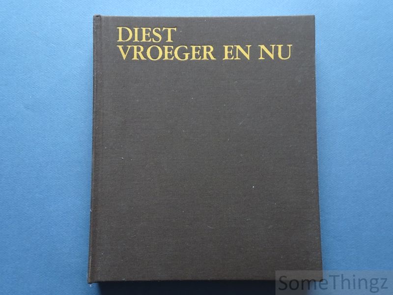 Cover van Diest vroeger en nu. Diest, Deurne, Kaggevinne, Molenstede, Schaffen, Webbekom. [Nr 139 van 250 genummerde exemplaren].