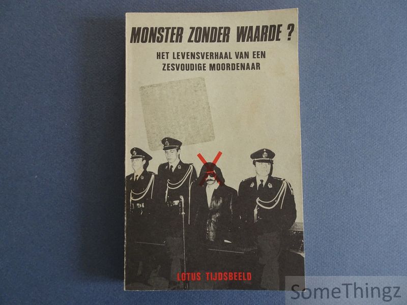 Cover van Monster zonder waarde? Het levensverhaal van een zesvoudige moordenaar. Freddy Horion.