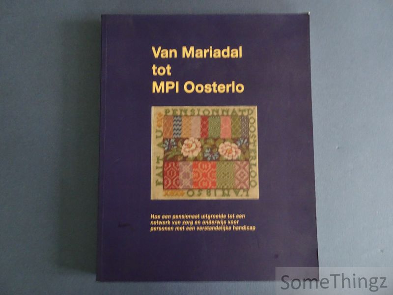 Cover van Van Mariadal tot MPI Oosterlo. Hoe een pensionaat uitgroeide tot een netwerk van zorg en onderwijs voor personen met een verstandelijke handicap.