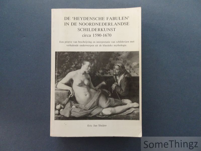 Cover van De 'heydensche fabulen' in de noordnederlandse schilderkunst, circa 1590 - 1670. Een proeve van beschrijving en interpretatie van schilderijen met verhalende onderwerpen uit de klassieke mythologie.