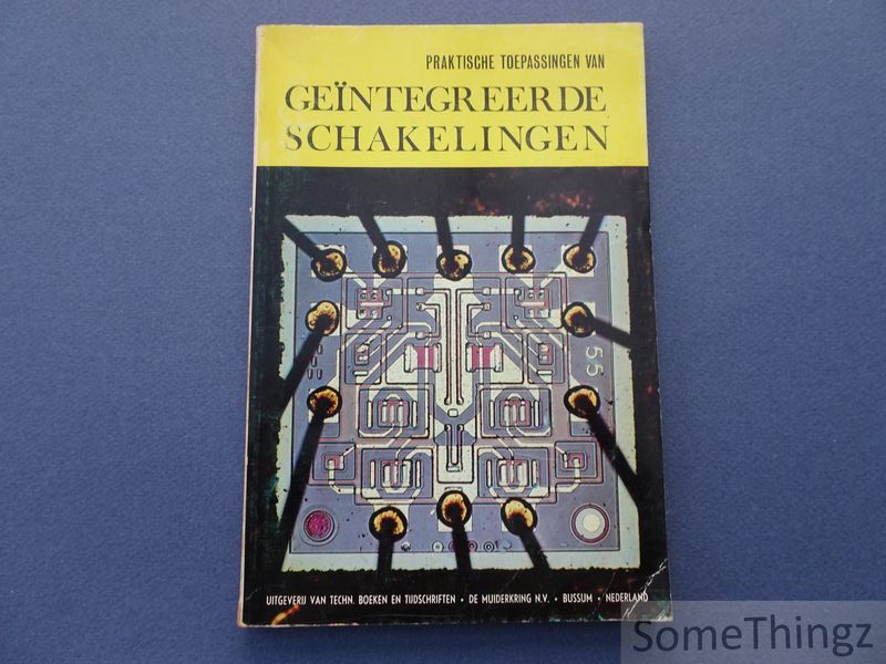 Cover van Geïntegreerde schakelingen. Praktische toepassingen van lineaire en digitale geïntegreerde schakelingen voor industrie, technicus en amateur.