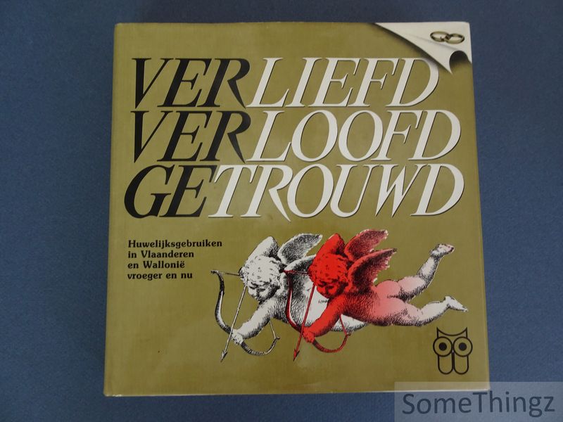 Cover van Verliefd, verloofd, getrouwd. huwelijksgebruiken in Vlaanderen en Wallonië vroeger en nu.