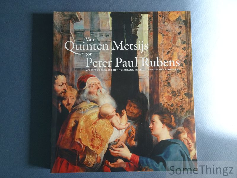 Cover van Van Quinten Metsijs tot Peter Paul Rubens: meesterwerken uit het Koninklijk Museum terug in de kathedraal.