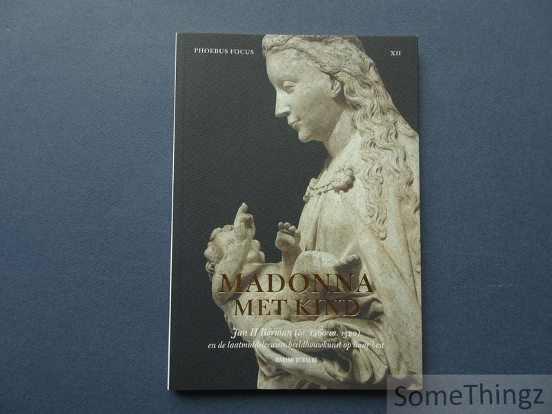 Cover van Madonna met kind : Jan II Borman (ca. 1460 - ca. 1520) en de laatmiddeleeuwse beeldhouwkunst op haar best. (Phoebus focus XII)